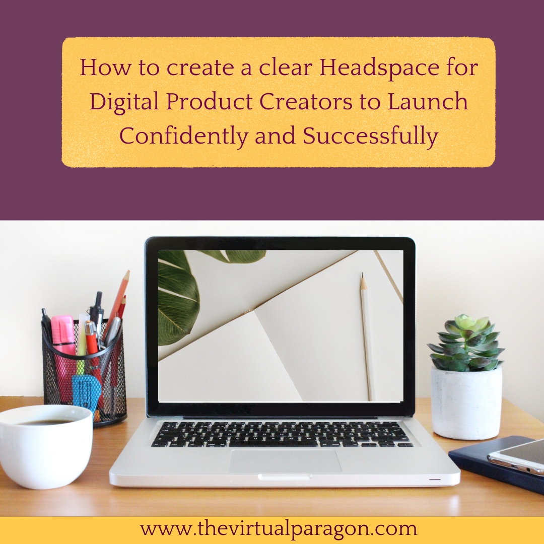 7 Steps on how to create a clear Headspace for Digital Product Creators to Launch Confidently and Successfully